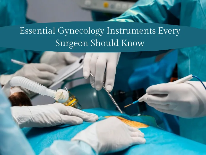 Essential Gynecology Instruments Every Surgeon Should Know